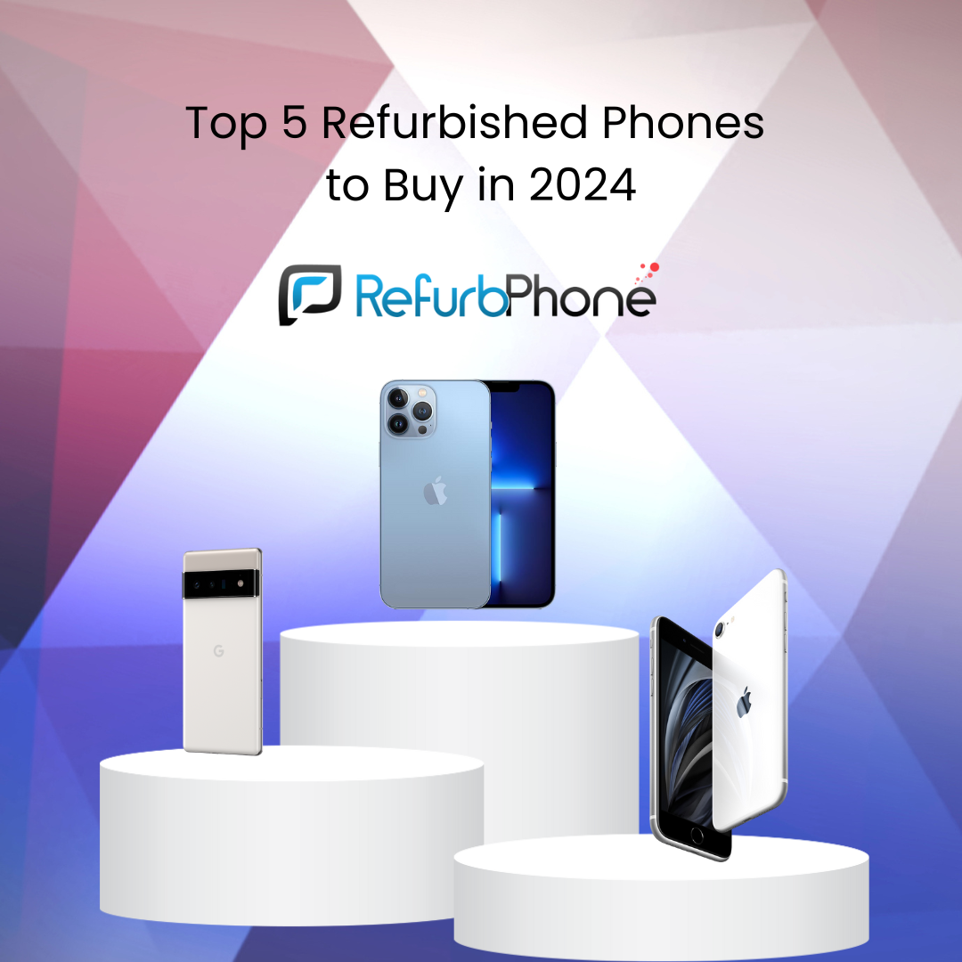 Refurbished Phones Top 5 BudgetFriendly for 2024 RefurbPhone